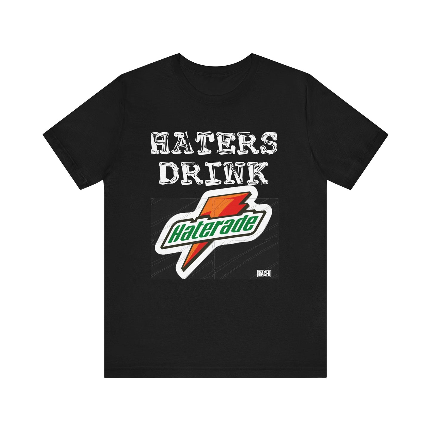Unisex T-shirt Hater's Drink Haterade - Bachi Apparel